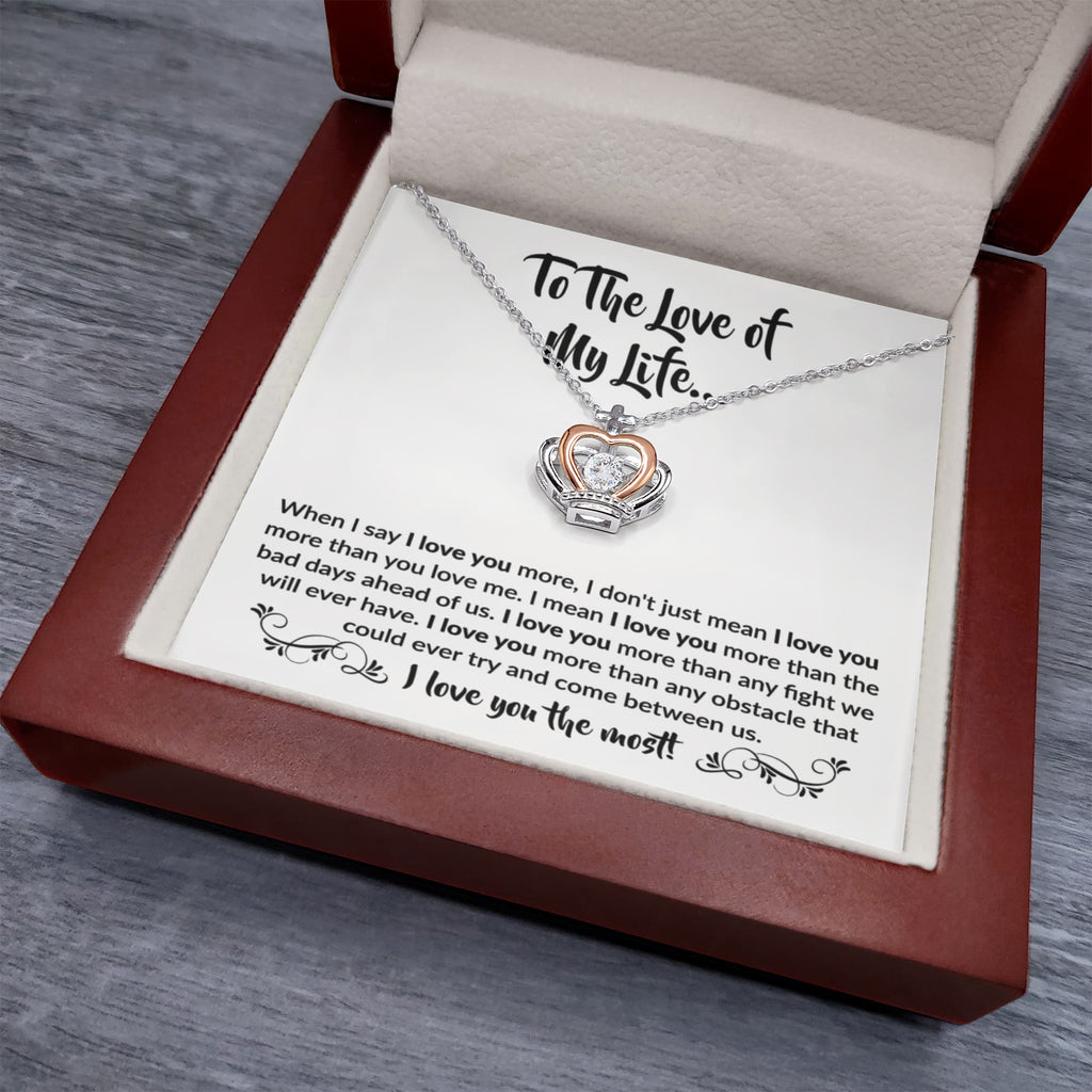 To The Love Of My Life - Crown Pendant Necklace - When I say I love you more Gift for Soulmate