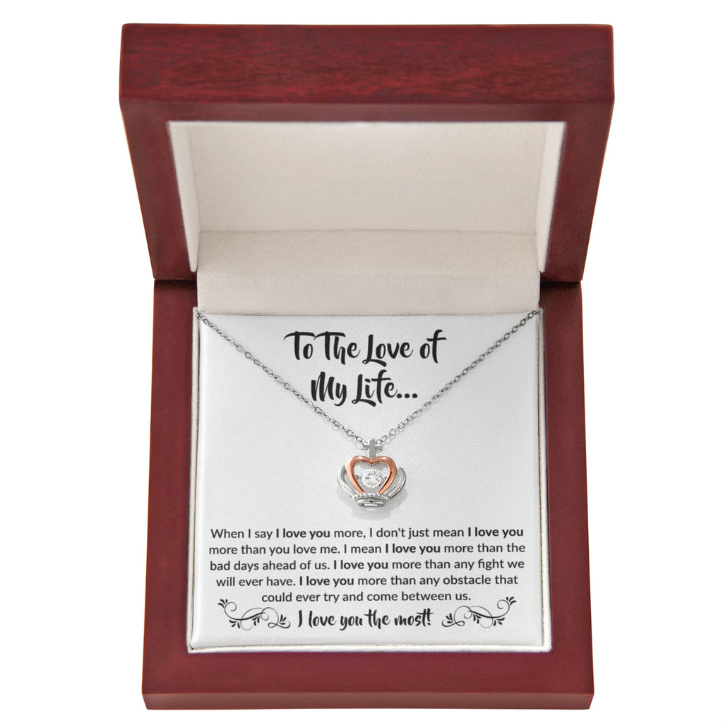 To The Love Of My Life - Crown Pendant Necklace - When I say I love you more Gift for Soulmate