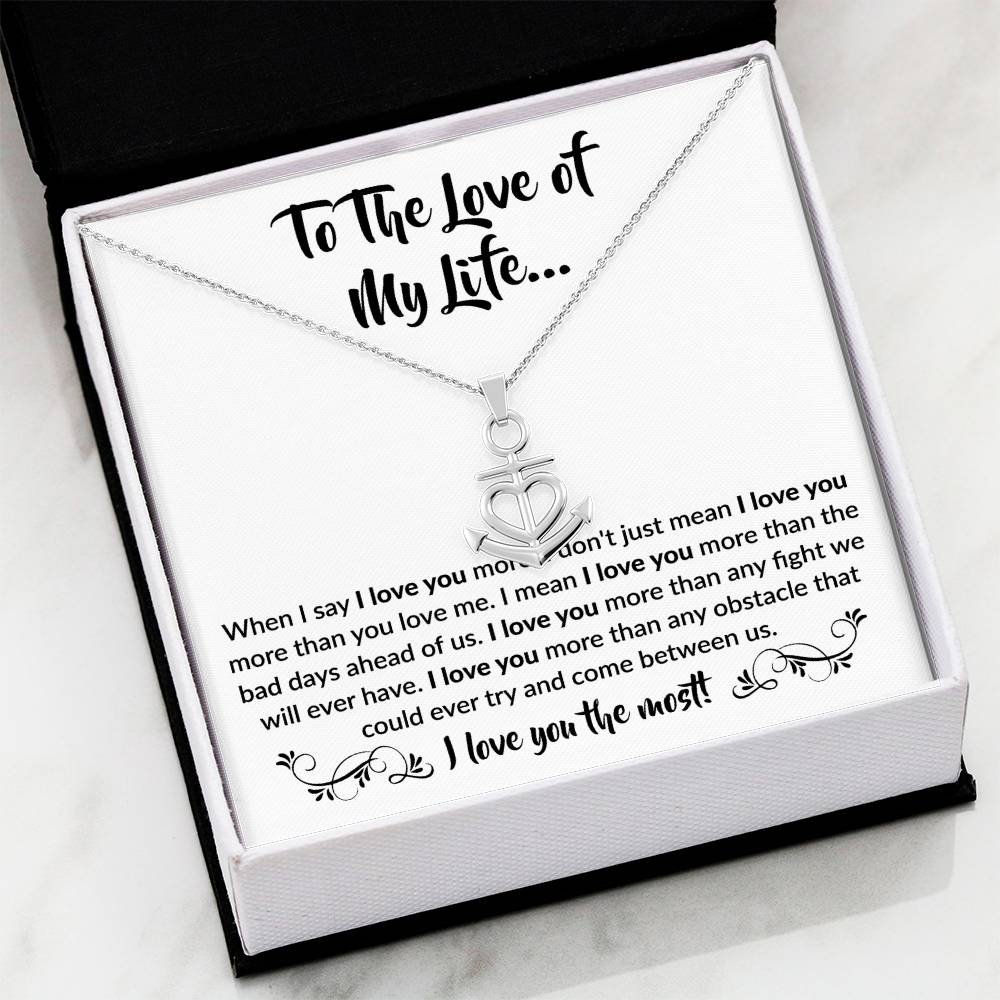 To The Love Of My Life - Anchor Pendant Necklace - When I say I love you more Gift for Soulmate