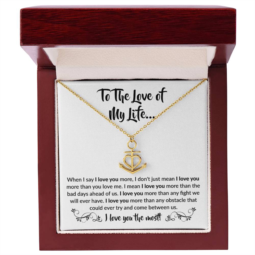 To The Love Of My Life - Anchor Pendant Necklace - When I say I love you more Gift for Soulmate