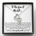 To The Love Of My Life - Heart-to-heart Pendant Necklace - When I say I love you more Gift for Soulmate