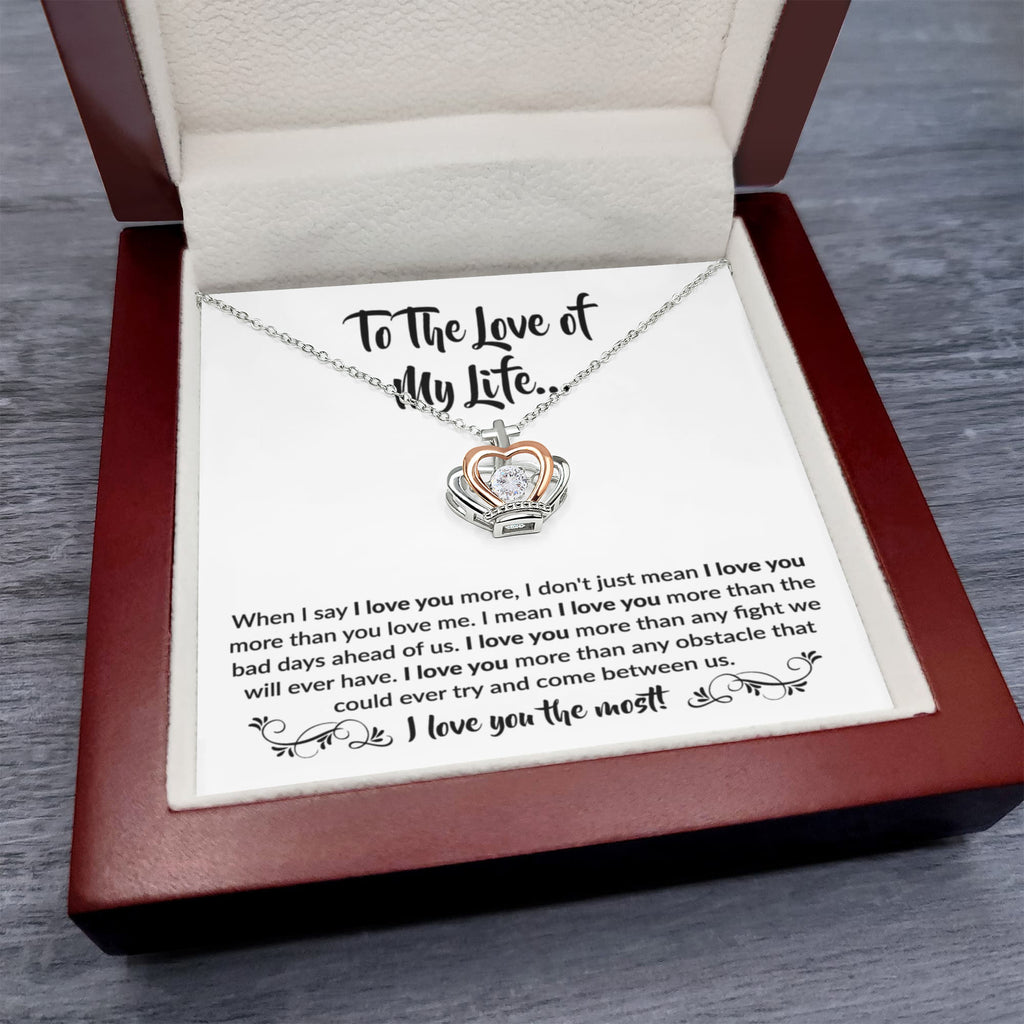 To The Love Of My Life - Crown Pendant Necklace - When I say I love you more Gift for Soulmate