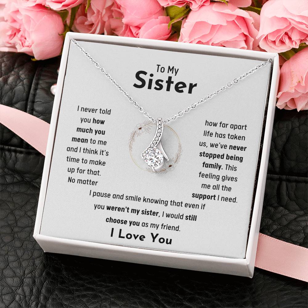 To My Sister - Jewelry Gift for Sister - I would still choose you as my friend - Alluring Beauty Necklace