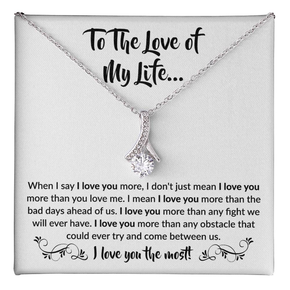 To The Love Of My Life - Alluring Beauty Necklace - When I say I love you more Gift for Soulmate