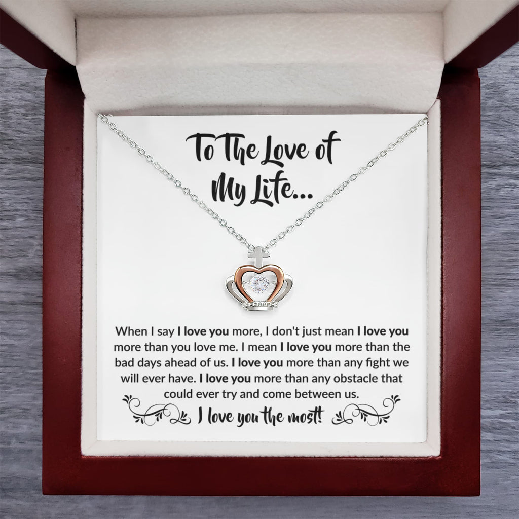 To The Love Of My Life - Crown Pendant Necklace - When I say I love you more Gift for Soulmate