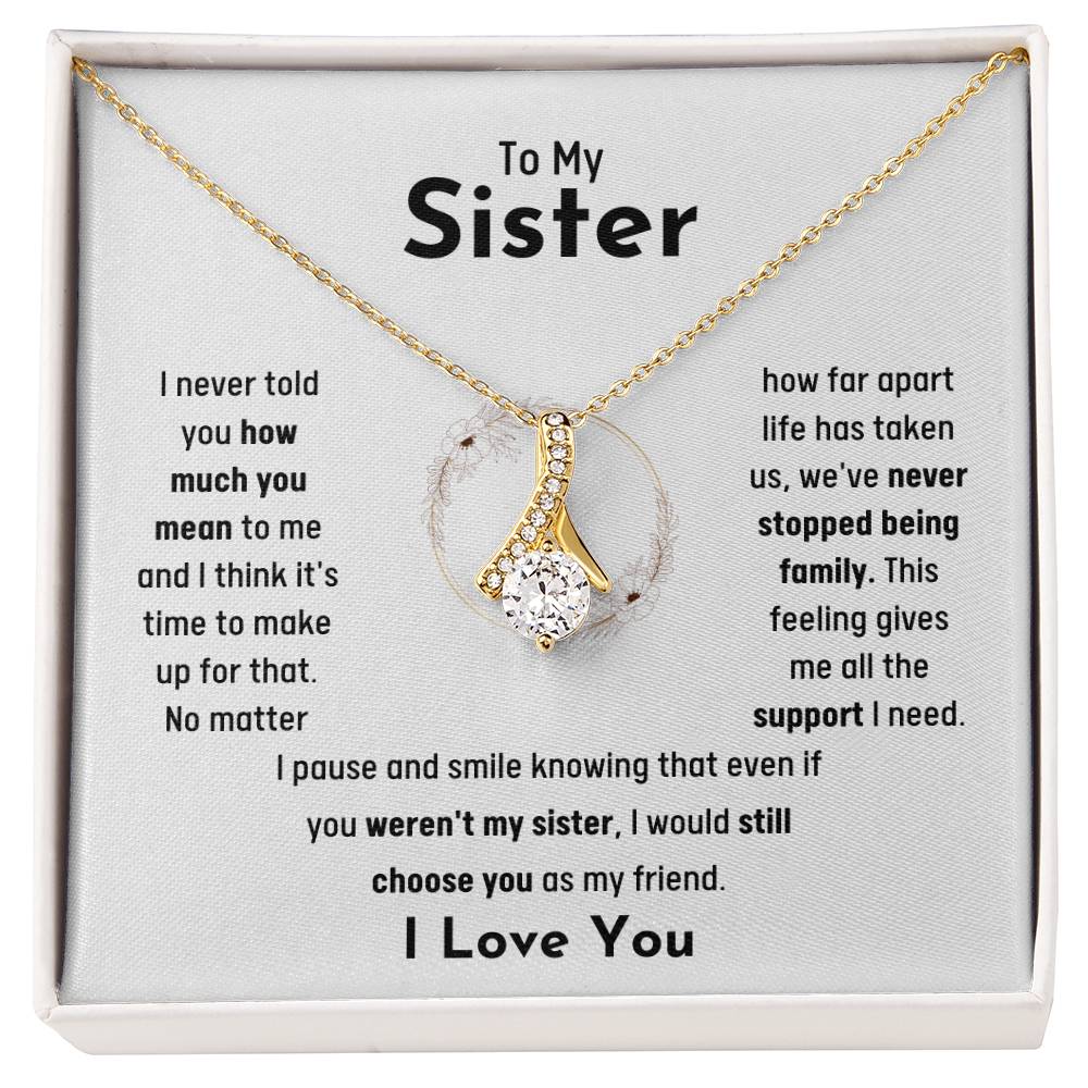 To My Sister - Jewelry Gift for Sister - I would still choose you as my friend - Alluring Beauty Necklace
