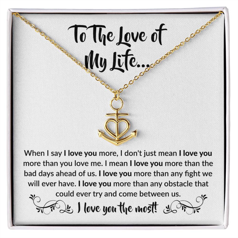 To The Love Of My Life - Anchor Pendant Necklace - When I say I love you more Gift for Soulmate